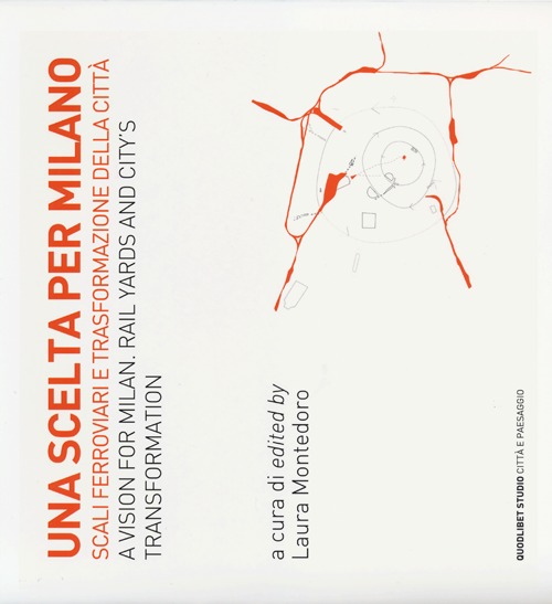 Una scelta per Milano. Scali ferroviari e trasformazione della città. …