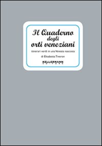 Il quaderno degli orti veneziani. Itinerari verdi in una Venezia …