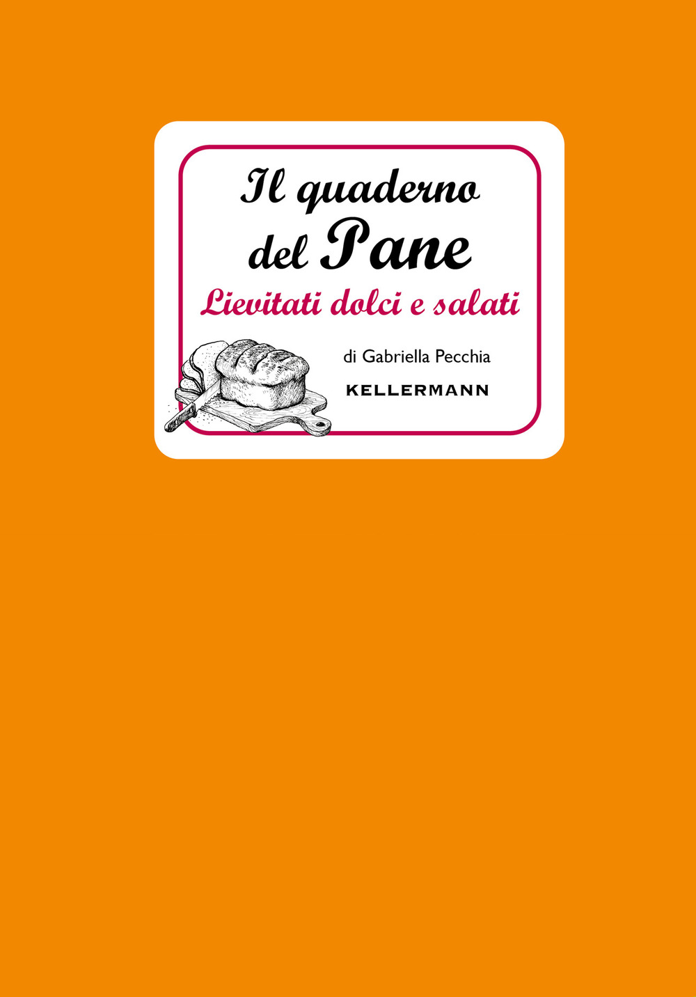 Il quaderno del pane. Lievitati dolci e salati