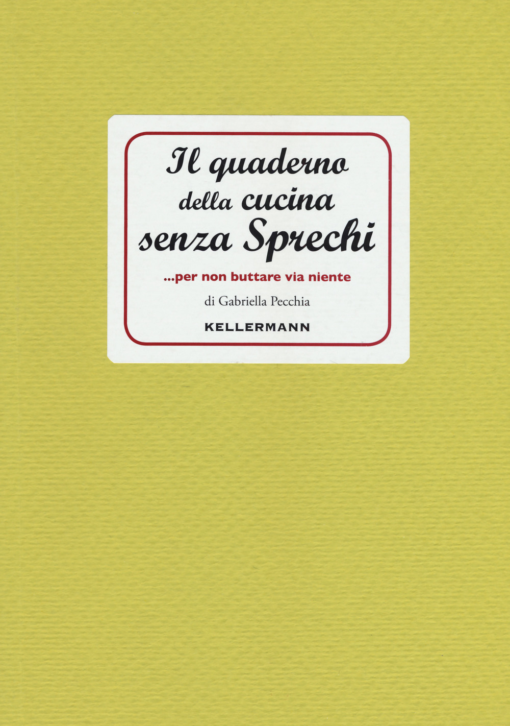 Il quaderno della cucina senza sprechi. per non buttare via …