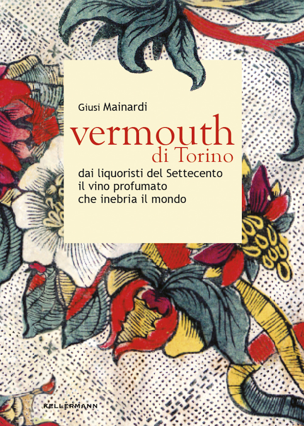 Vermouth di Torino. Dai liquoristi del Settecento il nobile vino …