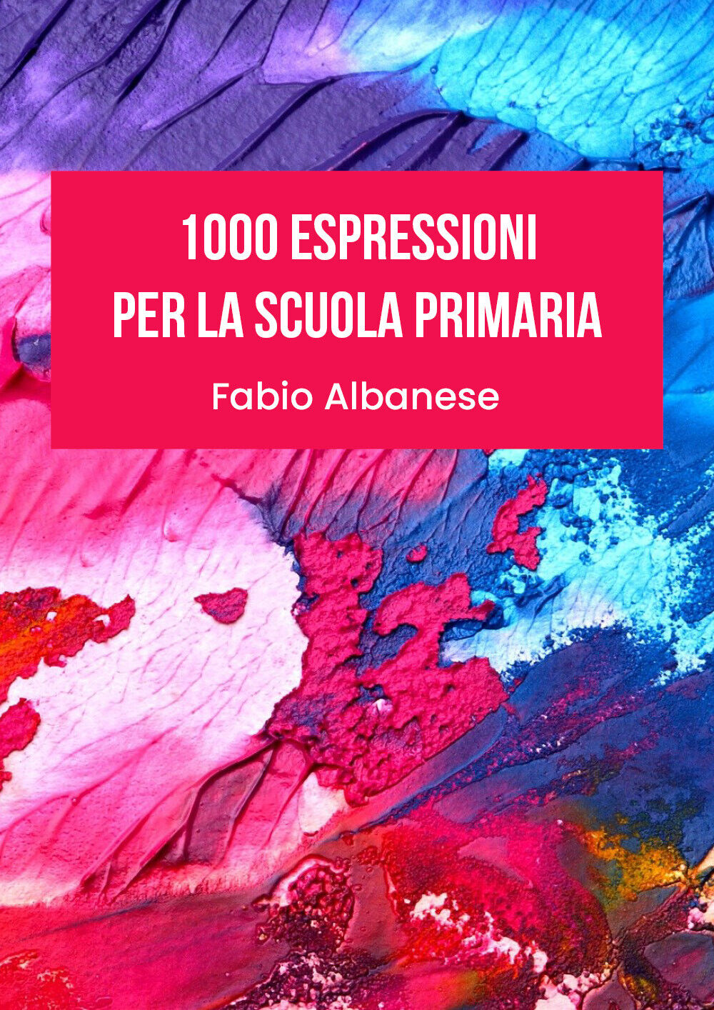1000 Espressioni per la Scuola Primaria di Fabio Albanese, 2021, …