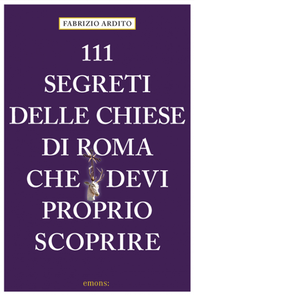 111 SEGRETI DELLE CHIESE DI ROMA CHE DEVI PROPRIO SCOPRIRE …