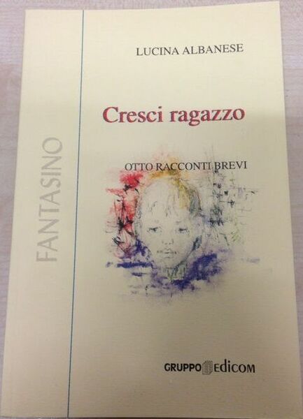 Cresci ragazzo (Otto racconti brevi) - Lucina Albanese, 2001, Gruppo …