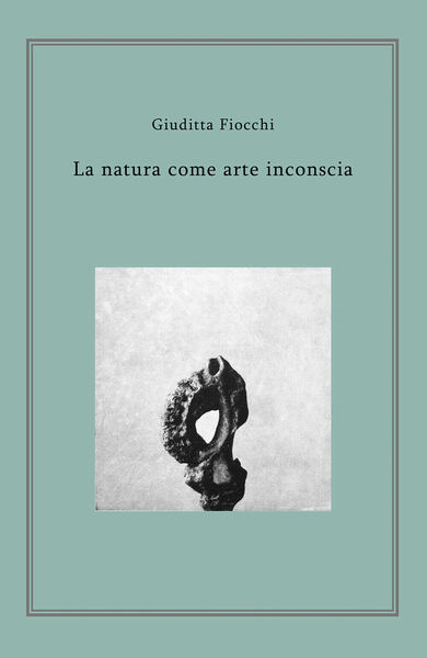 La natura come arte inconscia - di Giuditta Fiocchi, 2018, …