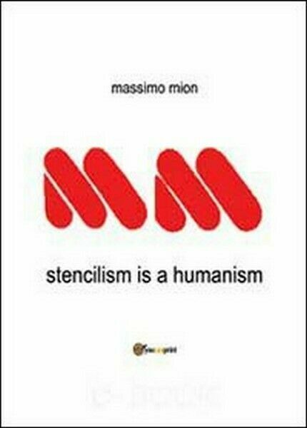 Stencilism is a humanism, di Massimo Mion, 2013, Youcanprint - …