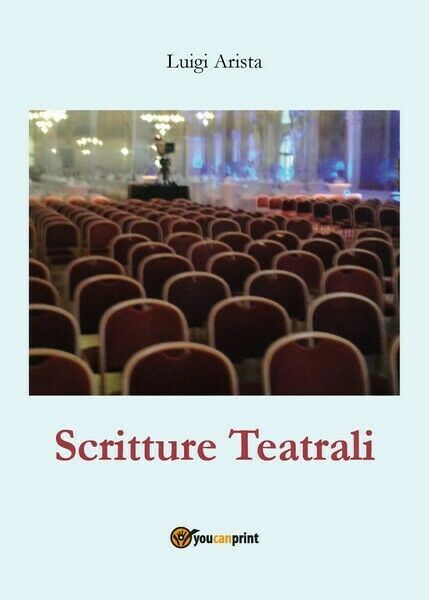 Scritture Teatrali, di Luigi Arista, 2018, Youcanprint - ER