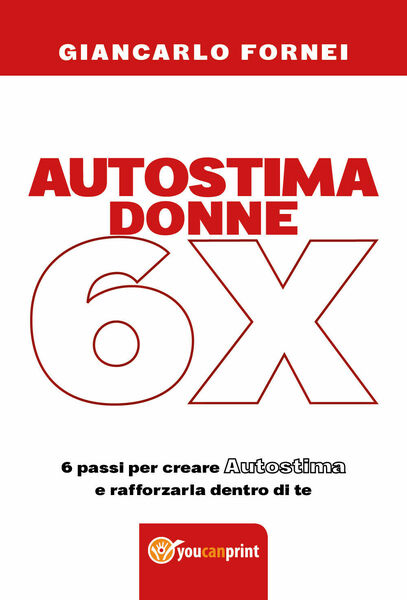Autostima donne 6x di Giancarlo Fornei, 2018, Youcanprint - ER