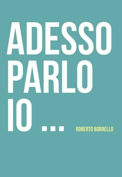 Adesso parlo io. di Roberto Borrello, 2019, Youcanprint - ER