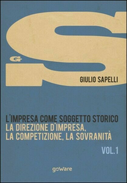L?impresa come soggetto storico Vol.1 di Giulio Sapelli, 2015, Goware
