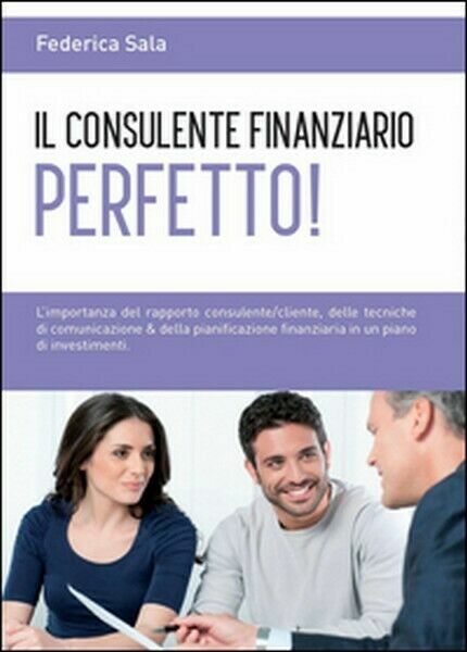 Il consulente finanziario perfetto! di Federica Sala, 2015, Youcanprint