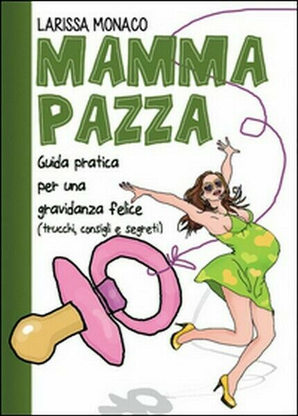 Mamma pazza. Guida pratica per una gravidanza felice, 2014, Youcanprint