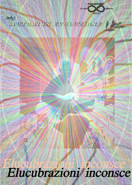 Elucubrazioni inconsce, di Autori In Evoluzione, 2019, Youcanprint