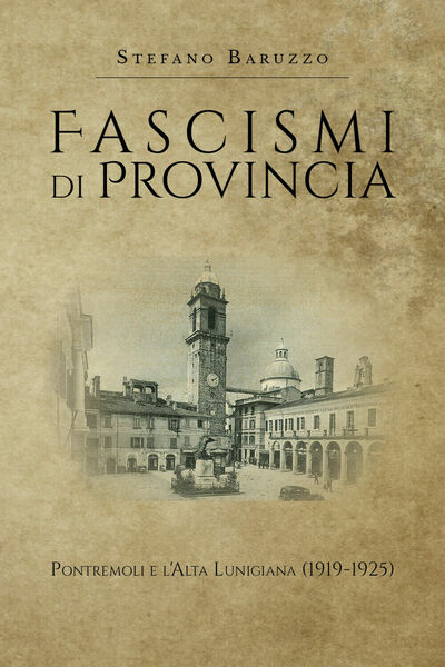 Fascismi di provincia Pontremoli e l?Alta Lunigiana - Stefano Baruzzo, …