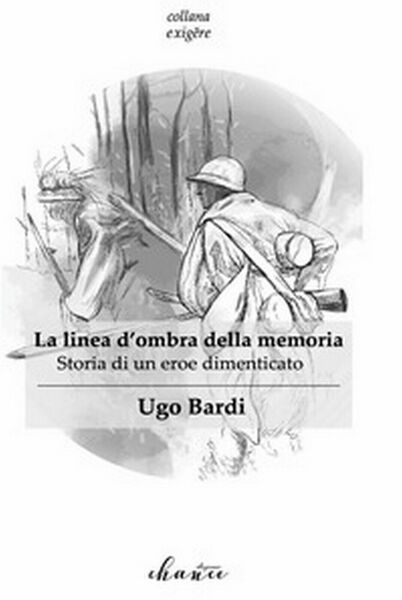 La linea d?ombra della memoria. Storia di un eroe dimenticato