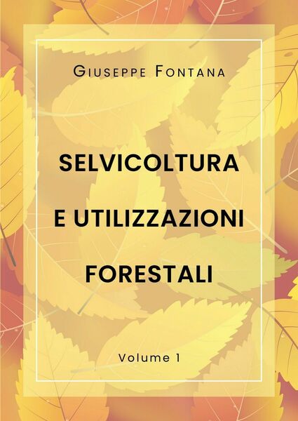 Selvicoltura e Utilizzazioni Forestali. Volume 1