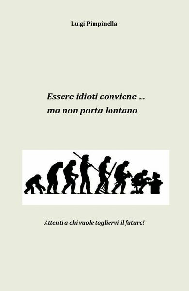Essere idioti conviene. ma non porta lontano di Luigi Pimpinella, …