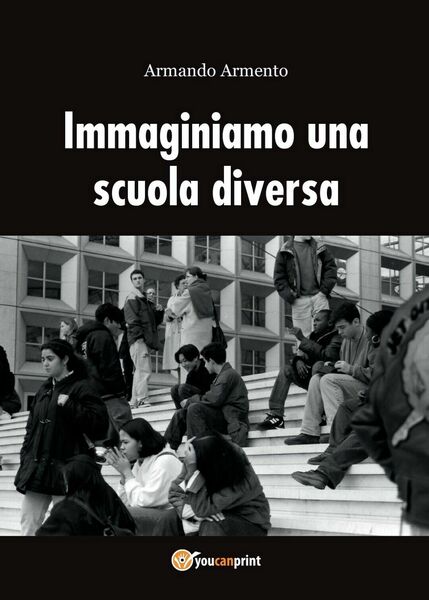 Immaginiamo una scuola diversa, Armando Armento, 2016, Youcanprint