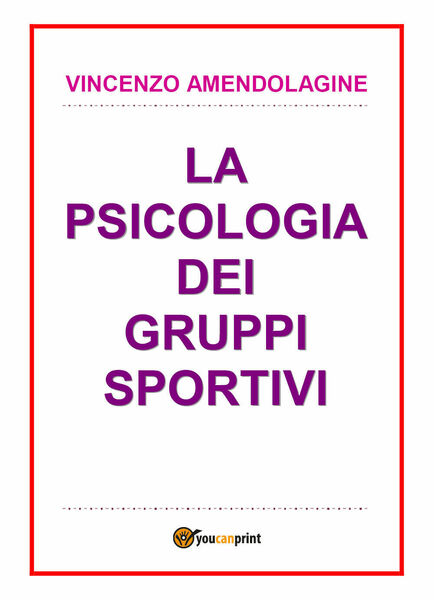 Psicologia dei gruppi sportivi - Vincenzo Amendolagine, 2017, Youcanprint