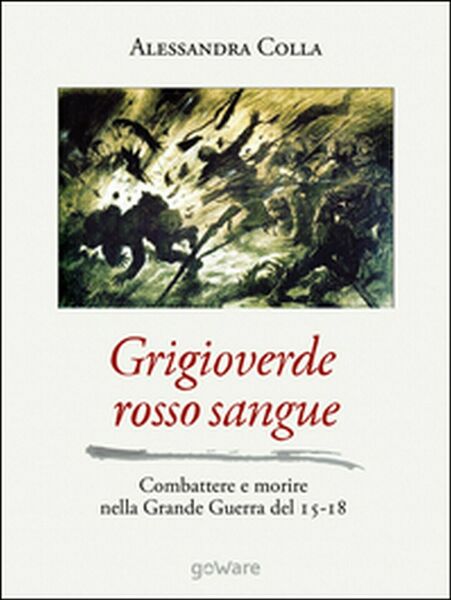 Grigioverde rosso sangue. Combattere e morire nella Grande Guerra del …