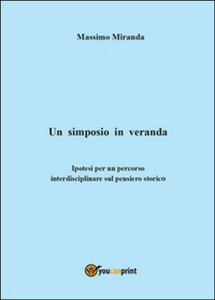 Un simposio in veranda, di Massimo Miranda, 2014, Youcanprint