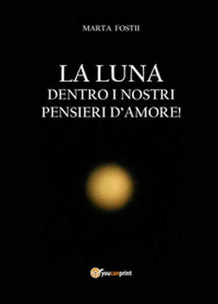 La luna dentro i nostri pensieri d?amore - Marta Fostii, …