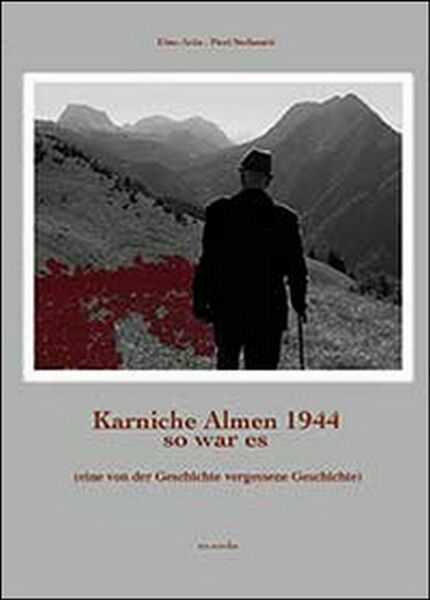 Karnische Almen 1944 so war es di Pieri Stefanutti, Dino …