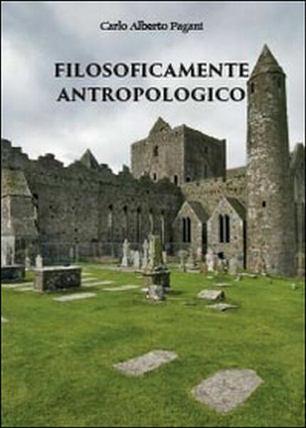 Filosoficamente antropologico, Carlo Alberto Pagani, 2014, Youcanprint