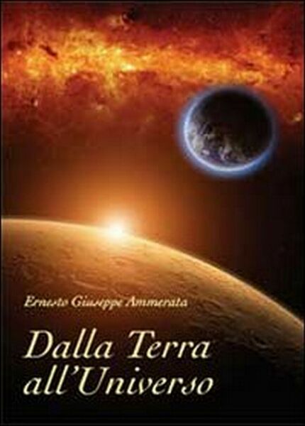 Dalla Terra all?Universo di Ernesto Giuseppe Ammerata, 2013, Youcanprint