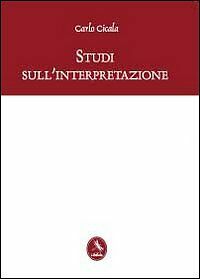 Studi sull?interpretazione di Carlo Cicala, 2012, Libellula Edizioni