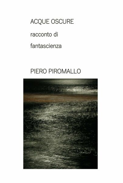 ACQUE OSCURE racconto di fantascienza di Piero Piromallo, 2020, Piero …