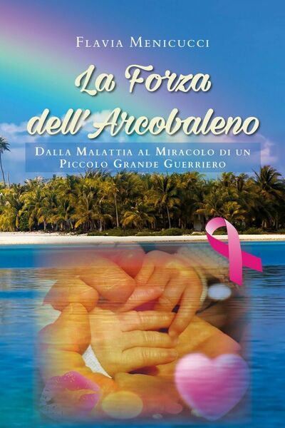 La Forza dell?Arcobaleno - Dalla Malattia al Miracolo di un …
