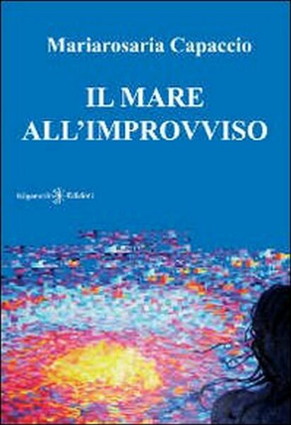 Il mare all?improvviso di Mariarosaria Capaccio, 2013, Gilgamesh Edizioni