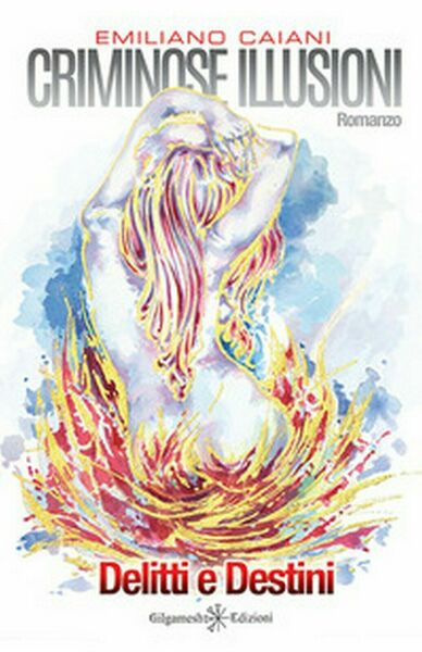 Criminose illusioni. Delitti e destini di Emiliano Caiani, 2017, Gilgamesh …