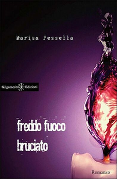 Freddo fuoco bruciato di Marisa Pezzella, 2016, Gilgamesh Edizioni