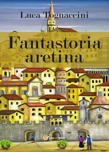 Fantastoria aretina - Luca Tognaccini, 2017, Youcanprint