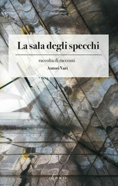 La sala degli specchi. Raccolta di racconti di Aa. Vv., …