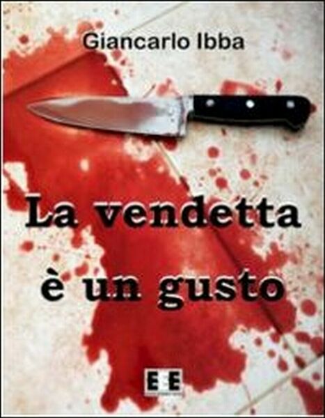 La vendetta è un gusto di Giancarlo Ibba, 2013, Eee-edizioni …
