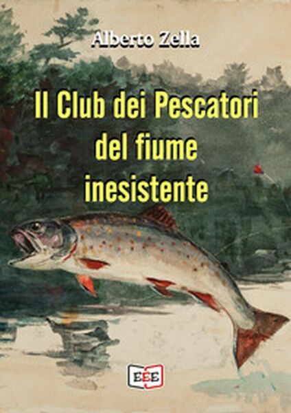 Il club dei pescatori del fiume inesistente di Alberto Zella, …