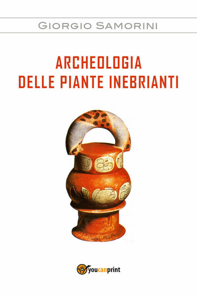 Archeologia delle piante inebrianti - Giorgio Samorini, 2017, Youcanprint