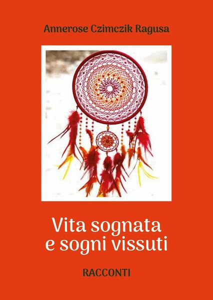 Vita sognata e sogni vissuti di Annerose Czimczik Ragusa, 2019, …