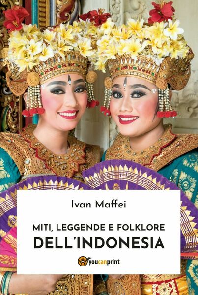 Miti, leggende e folklore dell?Indonesia di Ivan Maffei, 2019, Youcanprint