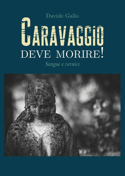 Caravaggio deve morire! Sangue e vernice di Davide Gallo, 2019, …