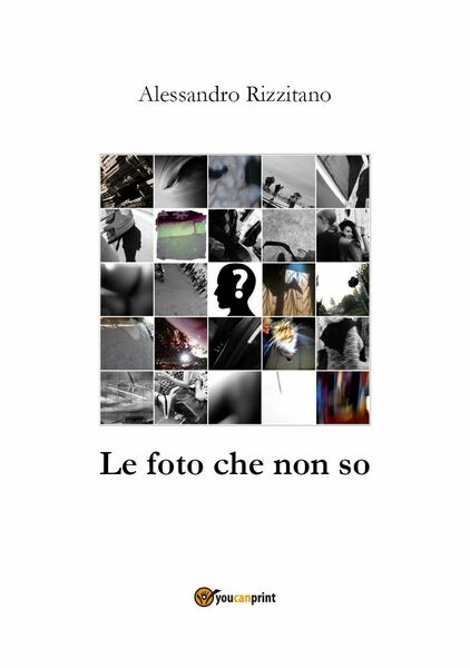 Le foto che non so di Alessandro Rizzitano, 2019, Youcanprint