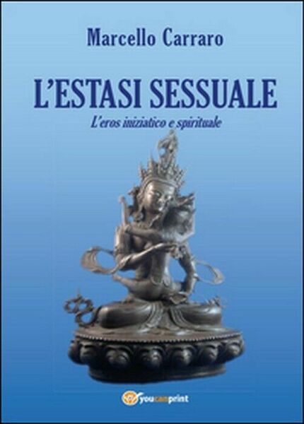 L?estasi sessuale. L?eros iniziatico e spirituale - Marcello Carraro, 2014, …
