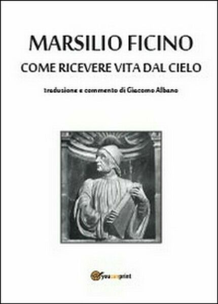 Come ricevere vita dal cielo - Marsilio Ficino, G. Albano, …