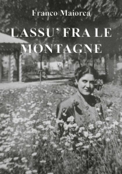 Lassù fra le montagne di Franco Maiorca, 2018, Youcanprint