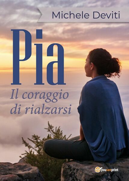 Pia il coraggio di rialzarsi di Michele Deviti, 2018, Youcanprint