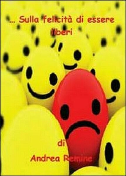 Sulla felicità di essere liberi - Andrea Remine, 2013, Youcanprint