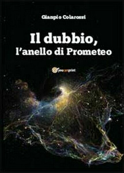 Il dubbio, l?anello di Prometeo - Gianpio Colarossi, 2013, Youcanprint